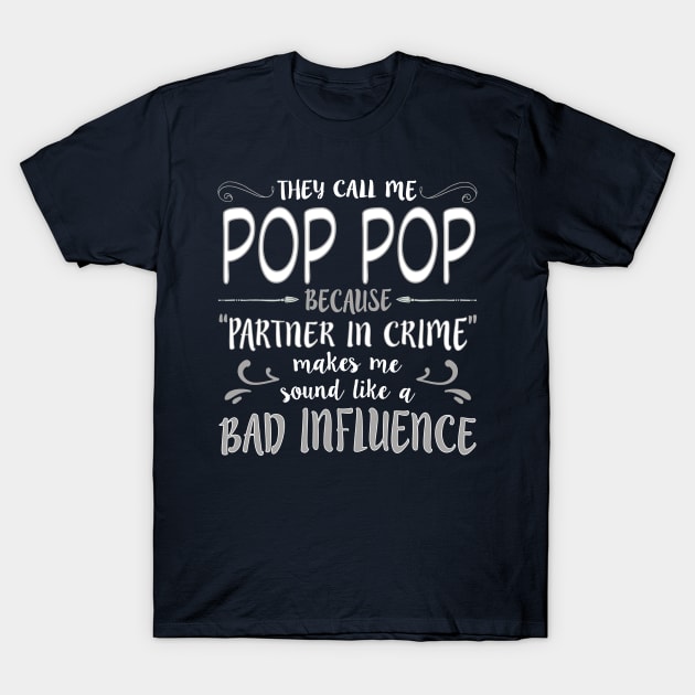 They Call Me Pop Pop Because Partner In Crime Makes Me Sound Like A Bad Influence T-Shirt by nikkidawn74